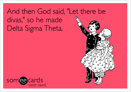 And then God said, "Let there be divas," so he madeDelta Sigma Theta.