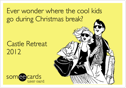Ever wonder where the cool kids go during Christmas break?


Castle Retreat
2012