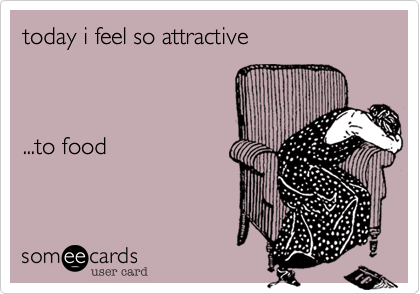 today i feel so attractive



...to food