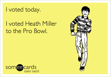 I voted today.

I voted Heath Miller 
to the Pro Bowl.