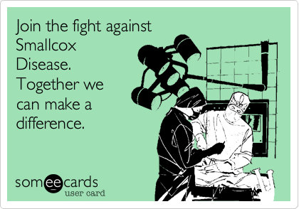 Join the fight against
Smallcox
Disease. 
Together we
can make a
difference.