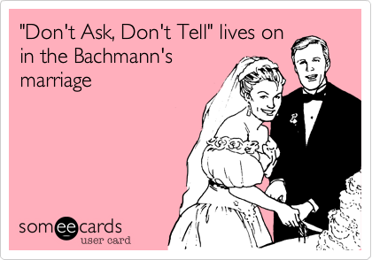 "Don't Ask, Don't Tell" lives on
in the Bachmann's
marriage