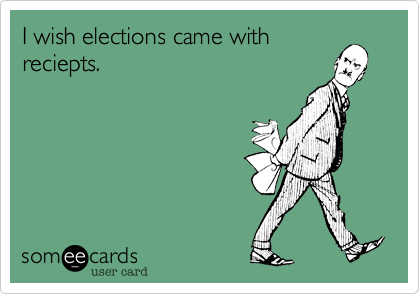 I wish elections came with
reciepts.