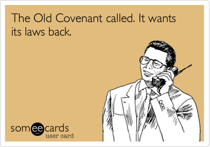 The Old Covenant called. It wants its laws back.