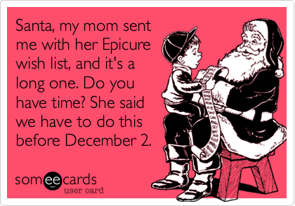 Santa, my mom sent
me with her Epicure
wish list, and it's a
long one. Do you
have time? She said
we have to do this
before December 2.