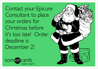 Contact your Epicure
Consultant to place
your orders for
Christmas before
it's too late!  Order
deadline is
December 2!