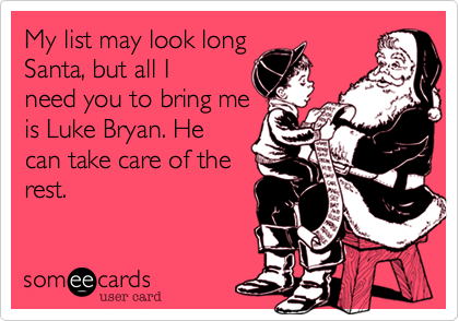 My list may look longSanta, but all Ineed you to bring meis Luke Bryan. Hecan take care of therest.
