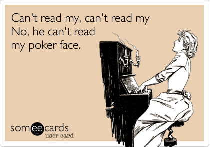 Can't read my, can't read my
No, he can't read
my poker face.
 