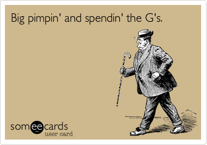 Big pimpin' and spendin' the G's.