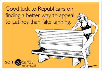 Good luck to Republicans on finding a better way to appealto Latinos than fake tanning.