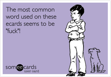 The most commonword used on theseecards seems to be"fuck"!