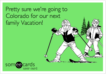 Pretty sure we're going to Colorado for our next family Vacation!
