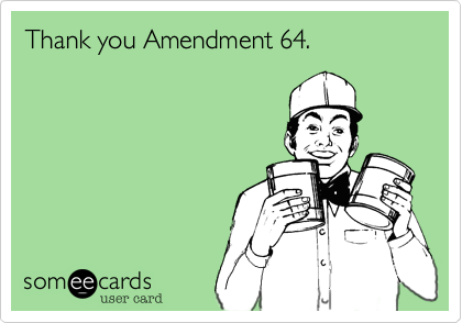 Thank you Amendment 64.