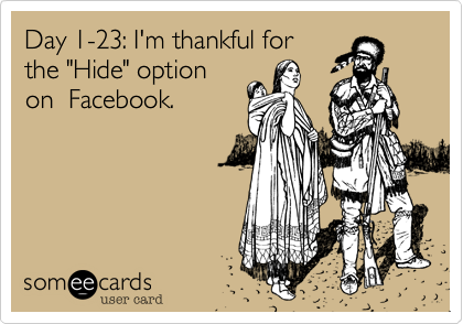 Day 1-23: I'm thankful for
the "Hide" option
on  Facebook.