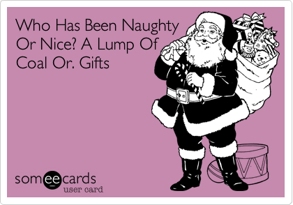 Who Has Been Naughty
Or Nice? A Lump Of
Coal Or. Gifts