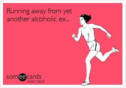 Running away from yet
another alcoholic ex...