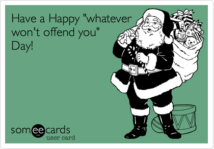 Have a Happy "whatever
won't offend you"
Day! 