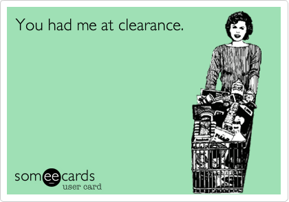 You had me at clearance.