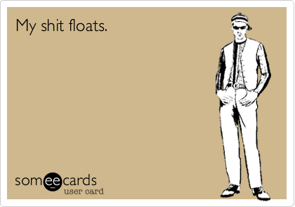 My shit floats.
