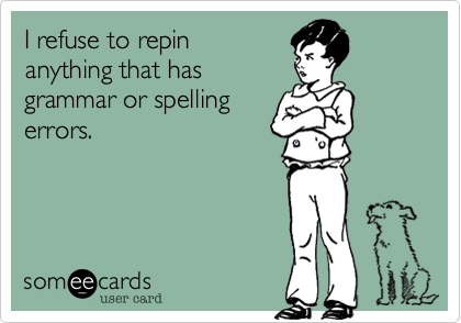 I refuse to repin anything that hasgrammar or spellingerrors.