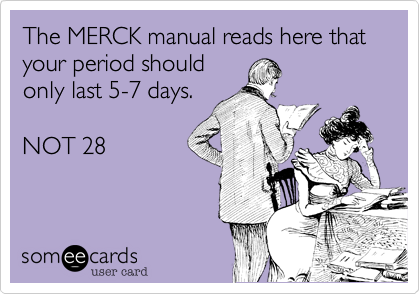 The MERCK manual reads here that your period shouldonly last 5-7 days.NOT 28