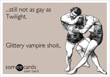 ...still not as gay asTwilight.Glittery vampire shoit..