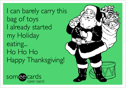 I can barely carry this bag of toysI already startedmy Holidayeating...Ho Ho HoHappy Thanksgiving!