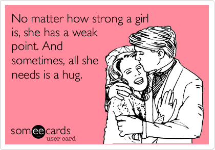 No matter how strong a girlis, she has a weakpoint. Andsometimes, all sheneeds is a hug.
