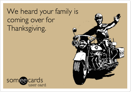 We heard your family is
coming over for
Thanksgiving.