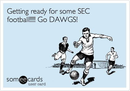 Getting ready for some SEC football!!!!! Go DAWGS!