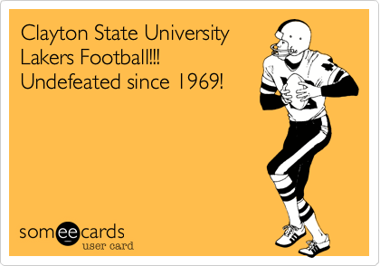 Clayton State University
Lakers Football!!!
Undefeated since 1969!