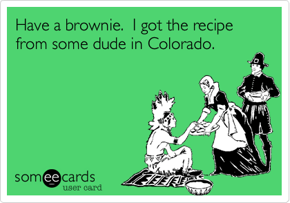 Have a brownie.  I got the recipe from some dude in Colorado.