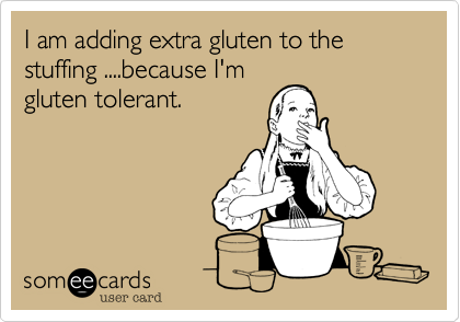 I am adding extra gluten to the stuffing ....because I'm
gluten tolerant.
