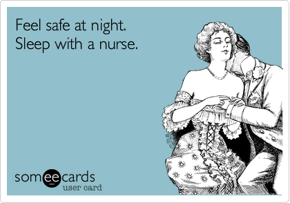 Feel safe at night.
Sleep with a nurse.