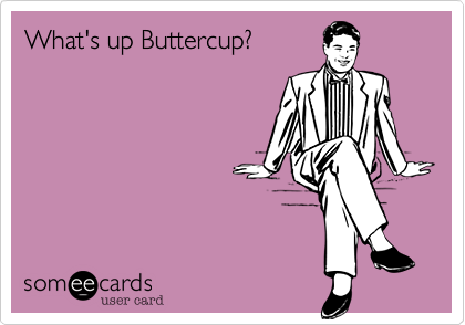 What's up Buttercup?