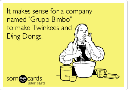 It makes sense for a company named "Grupo Bimbo"
to make Twinkees and
Ding Dongs.