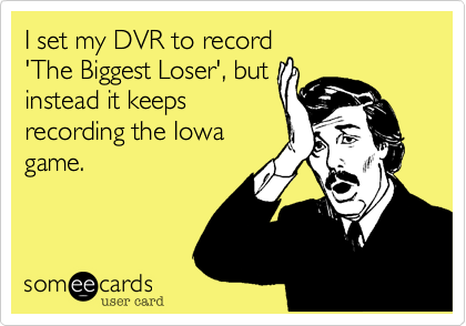 I set my DVR to record'The Biggest Loser', butinstead it keepsrecording the Iowagame.