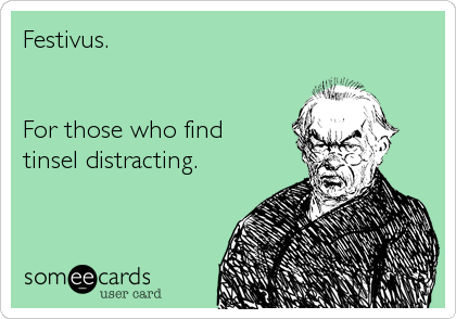 Festivus.


For those who find
tinsel distracting.