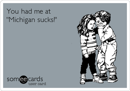 You had me at
"Michigan sucks!"