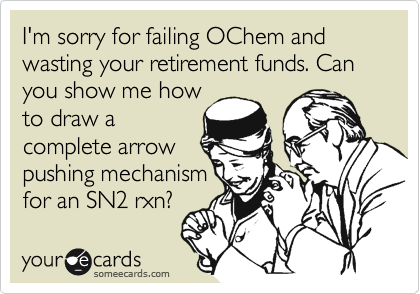 I'm sorry for failing OChem and wasting your retirement funds. Can you show me howto draw a complete arrowpushing mechanismfor an SN2 rxn?