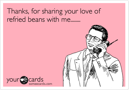 Thanks, for sharing your love of refried beans with me........
