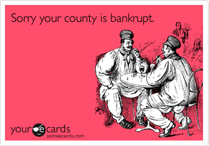 Sorry your county is bankrupt.