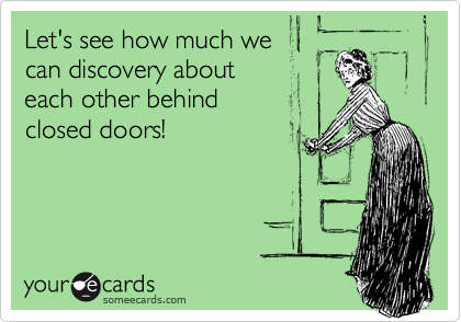 Let's see how much we 
can discovery about 
each other behind
closed doors!