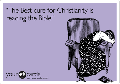 "The Best cure for Christianity is reading the Bible!"
