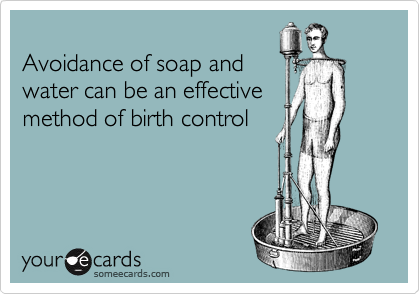 
Avoidance of soap and
water can be an effective
method of birth control
