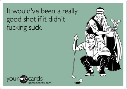 It would've been a really
good shot if it didn't
fucking suck.