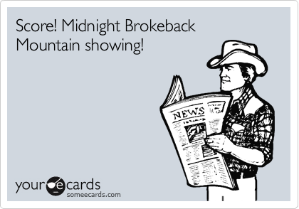 Score! Midnight Brokeback Mountain showing!