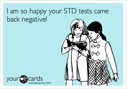I am so happy your STD tests came back negative!