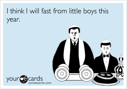 I think I will fast from little boys this year.