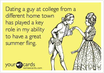 Dating a guy at college from adifferent home townhas played a keyrole in my abilityto have a greatsummer fling.